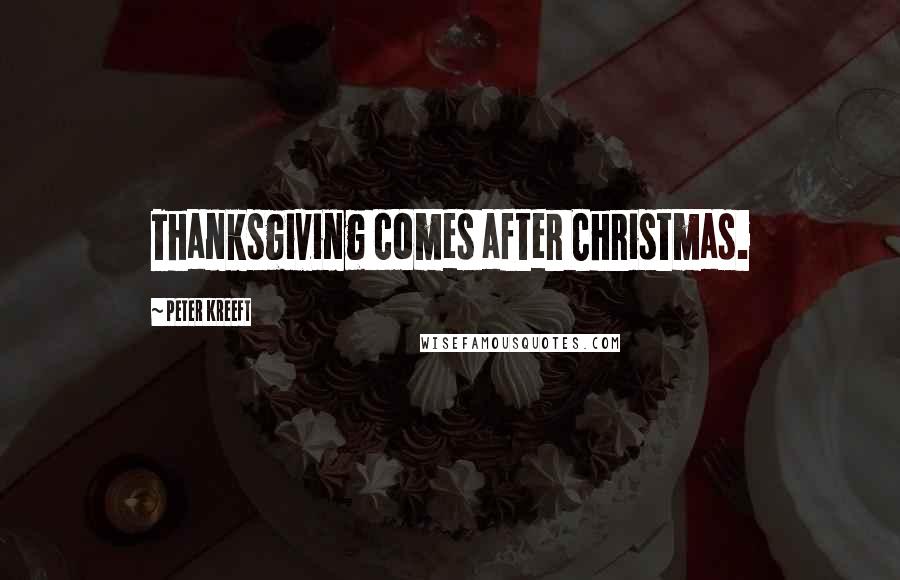 Peter Kreeft Quotes: Thanksgiving comes after Christmas.