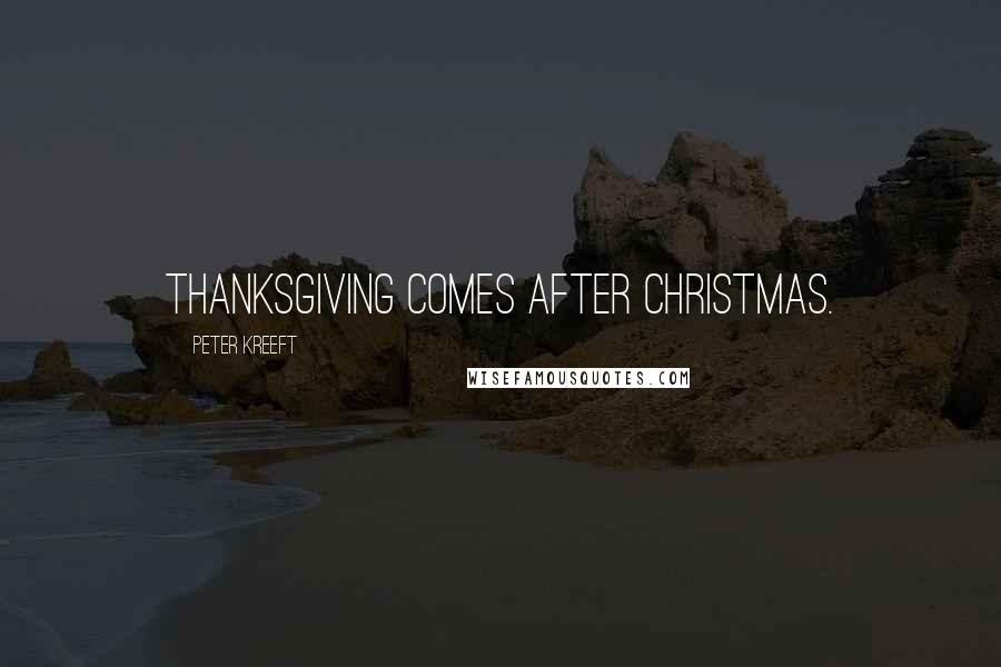 Peter Kreeft Quotes: Thanksgiving comes after Christmas.