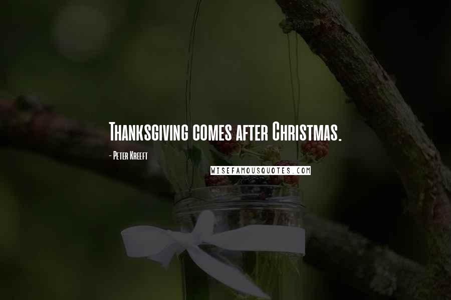 Peter Kreeft Quotes: Thanksgiving comes after Christmas.