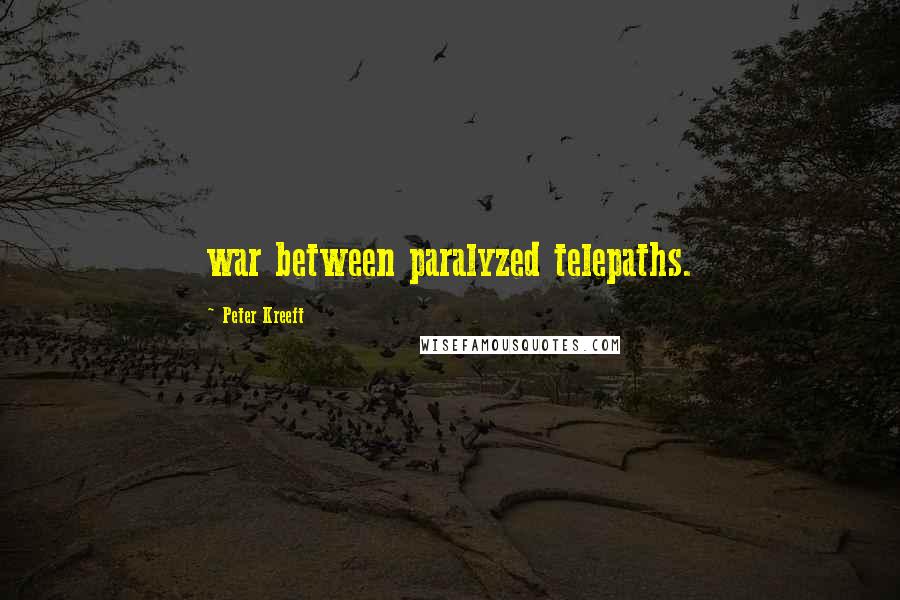 Peter Kreeft Quotes: war between paralyzed telepaths.