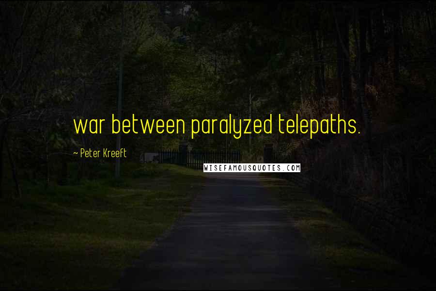 Peter Kreeft Quotes: war between paralyzed telepaths.