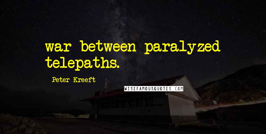 Peter Kreeft Quotes: war between paralyzed telepaths.