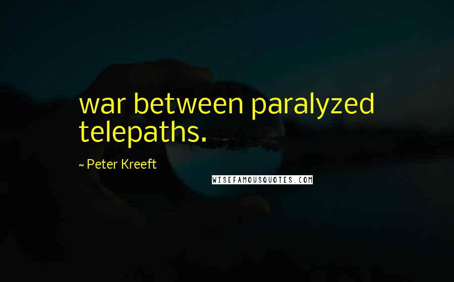 Peter Kreeft Quotes: war between paralyzed telepaths.