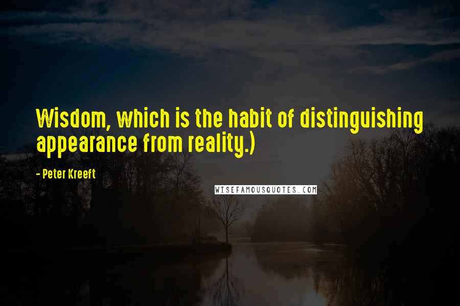 Peter Kreeft Quotes: Wisdom, which is the habit of distinguishing appearance from reality.)