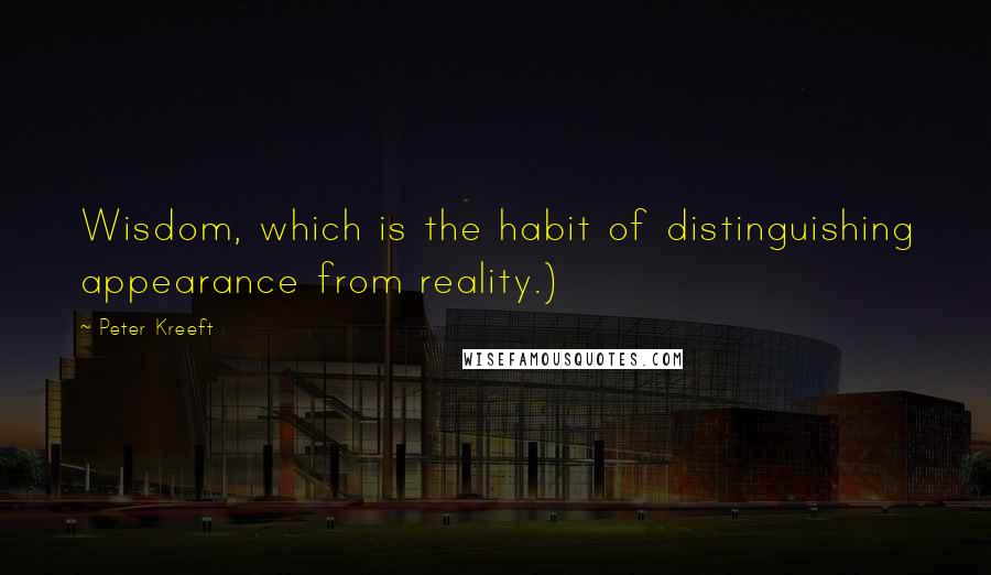 Peter Kreeft Quotes: Wisdom, which is the habit of distinguishing appearance from reality.)