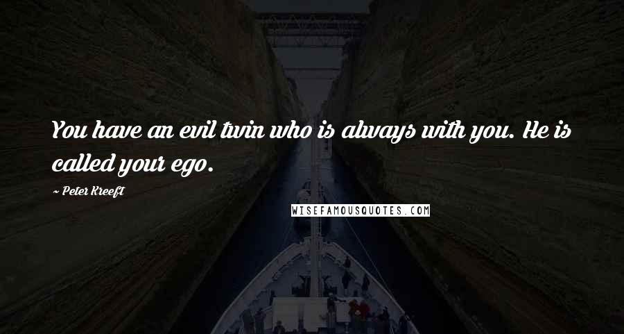 Peter Kreeft Quotes: You have an evil twin who is always with you. He is called your ego.