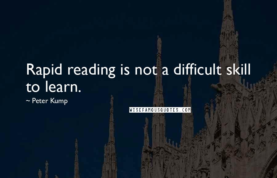 Peter Kump Quotes: Rapid reading is not a difficult skill to learn.