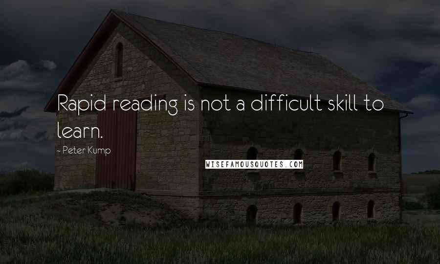 Peter Kump Quotes: Rapid reading is not a difficult skill to learn.