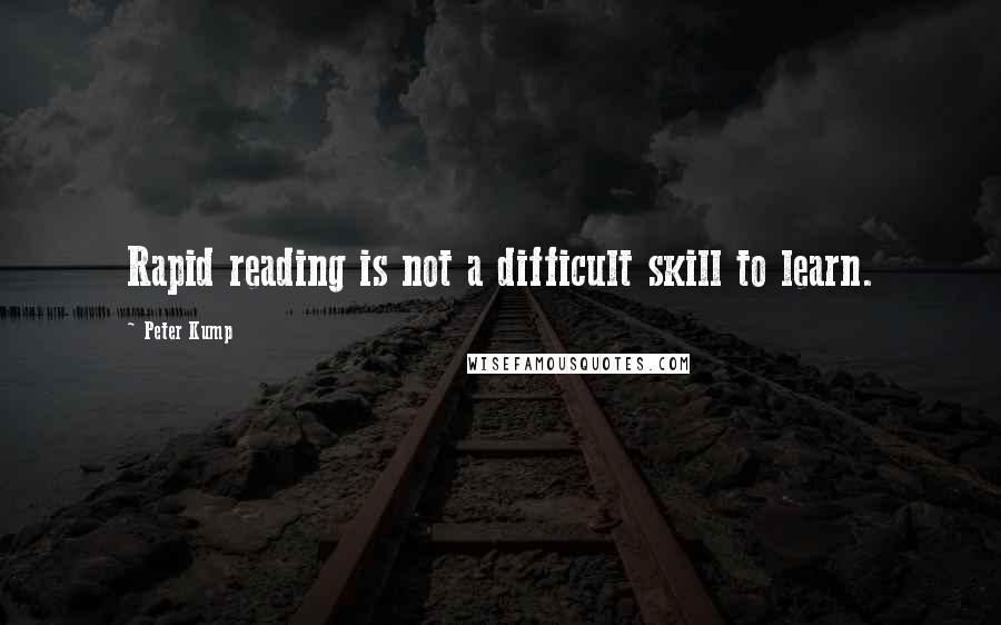 Peter Kump Quotes: Rapid reading is not a difficult skill to learn.