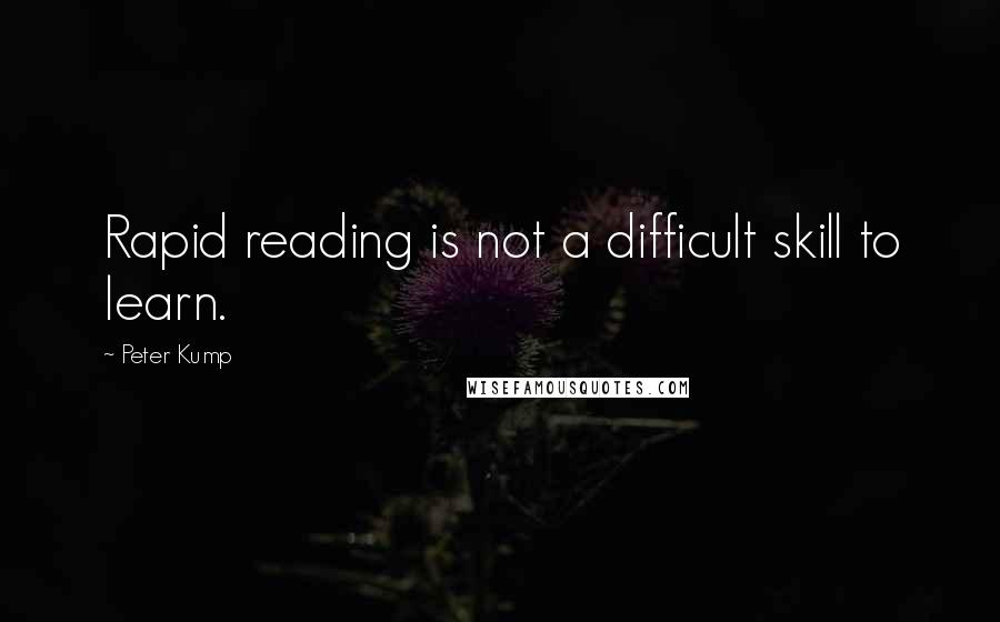 Peter Kump Quotes: Rapid reading is not a difficult skill to learn.