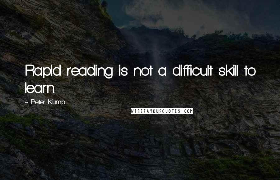 Peter Kump Quotes: Rapid reading is not a difficult skill to learn.