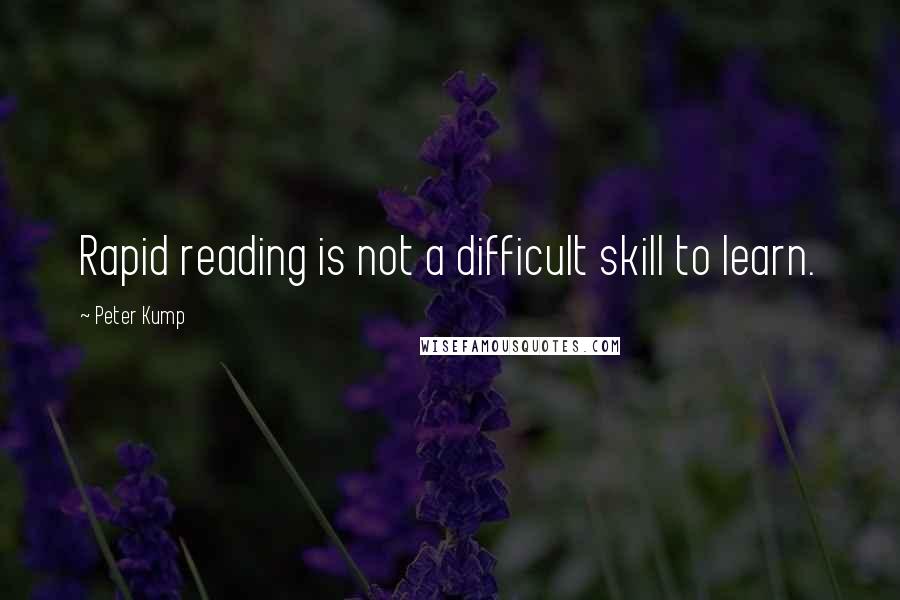 Peter Kump Quotes: Rapid reading is not a difficult skill to learn.