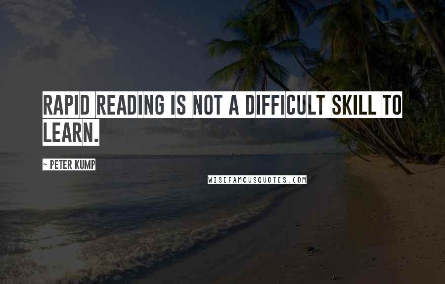 Peter Kump Quotes: Rapid reading is not a difficult skill to learn.