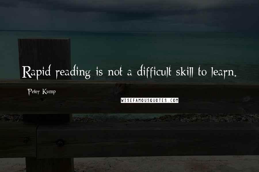 Peter Kump Quotes: Rapid reading is not a difficult skill to learn.