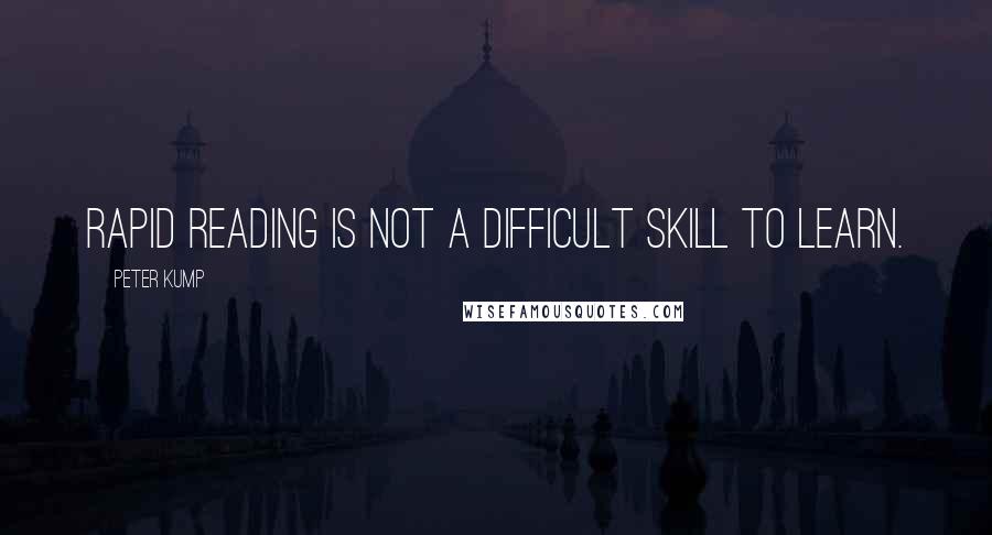 Peter Kump Quotes: Rapid reading is not a difficult skill to learn.