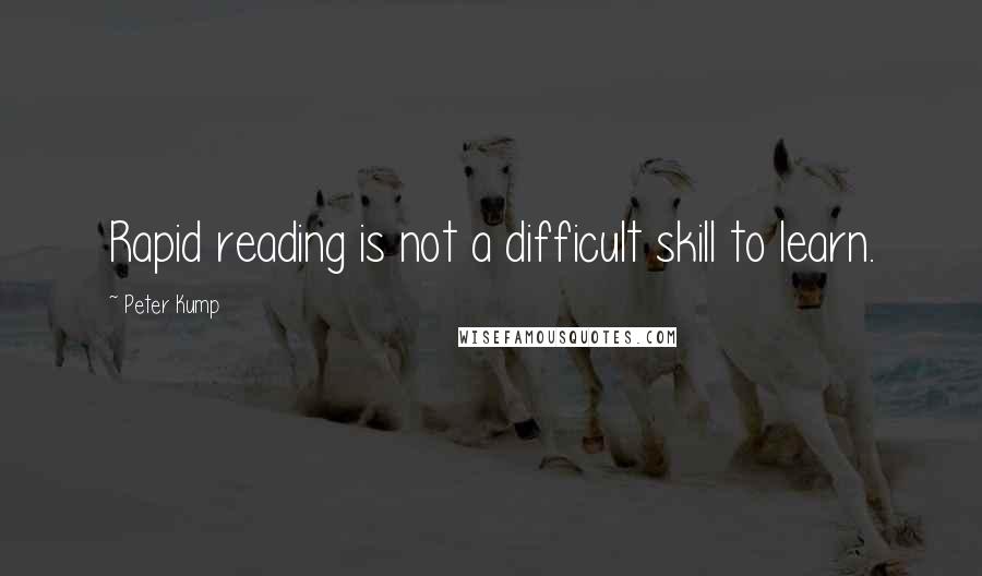 Peter Kump Quotes: Rapid reading is not a difficult skill to learn.