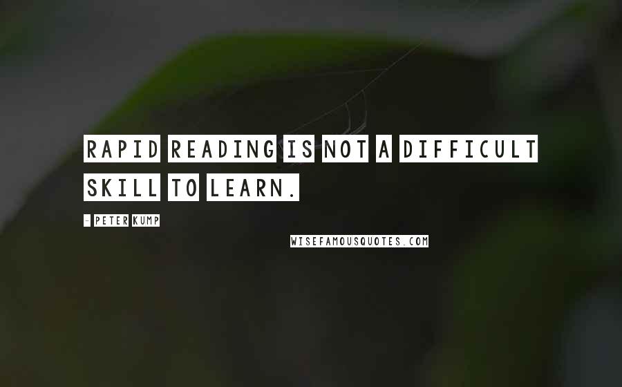 Peter Kump Quotes: Rapid reading is not a difficult skill to learn.