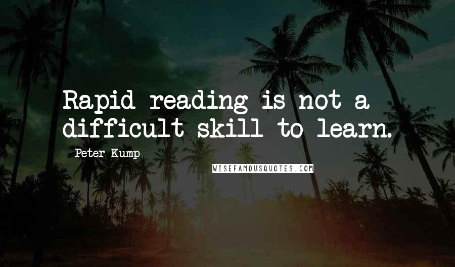 Peter Kump Quotes: Rapid reading is not a difficult skill to learn.