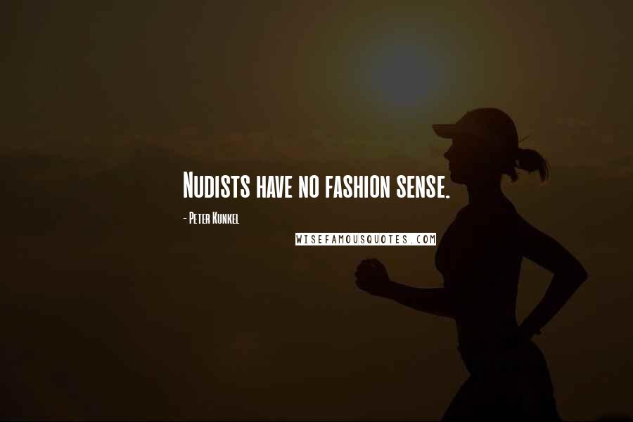 Peter Kunkel Quotes: Nudists have no fashion sense.