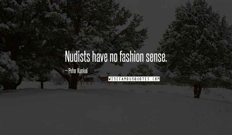 Peter Kunkel Quotes: Nudists have no fashion sense.