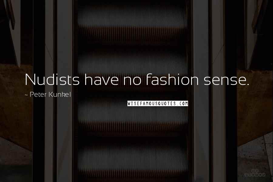 Peter Kunkel Quotes: Nudists have no fashion sense.