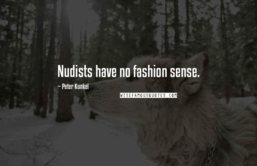 Peter Kunkel Quotes: Nudists have no fashion sense.