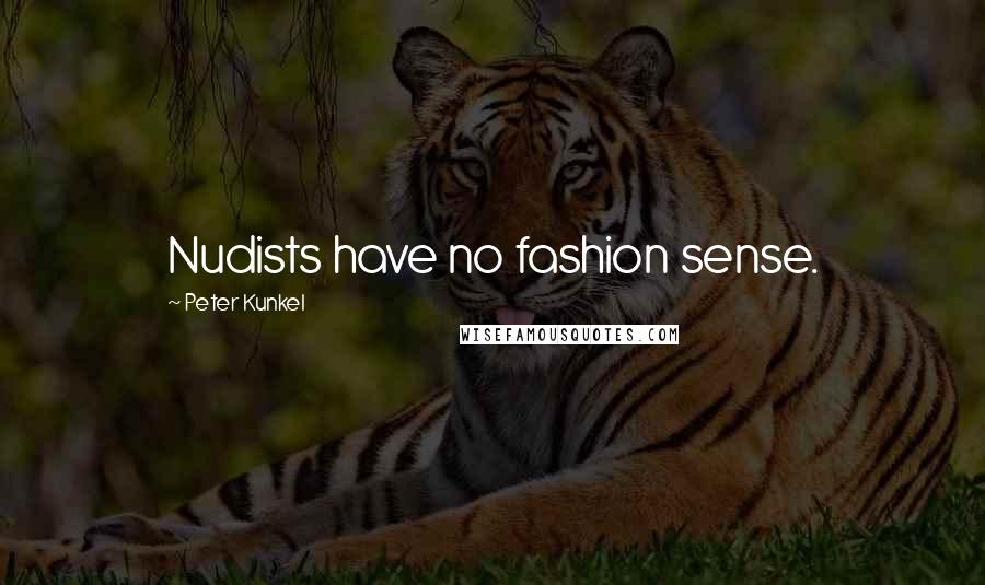 Peter Kunkel Quotes: Nudists have no fashion sense.