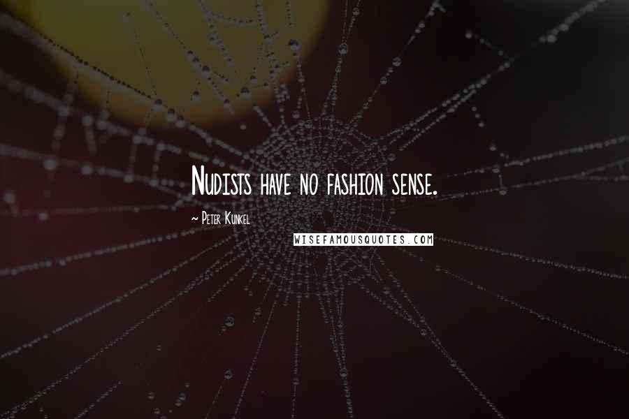 Peter Kunkel Quotes: Nudists have no fashion sense.