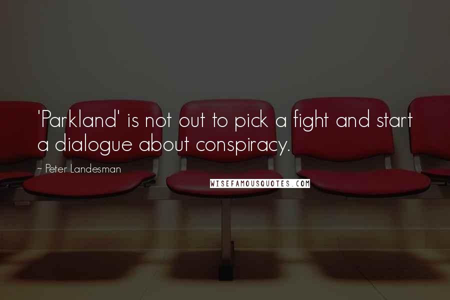 Peter Landesman Quotes: 'Parkland' is not out to pick a fight and start a dialogue about conspiracy.