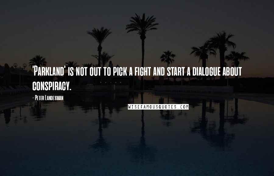 Peter Landesman Quotes: 'Parkland' is not out to pick a fight and start a dialogue about conspiracy.