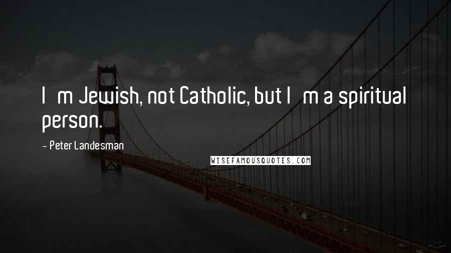 Peter Landesman Quotes: I'm Jewish, not Catholic, but I'm a spiritual person.