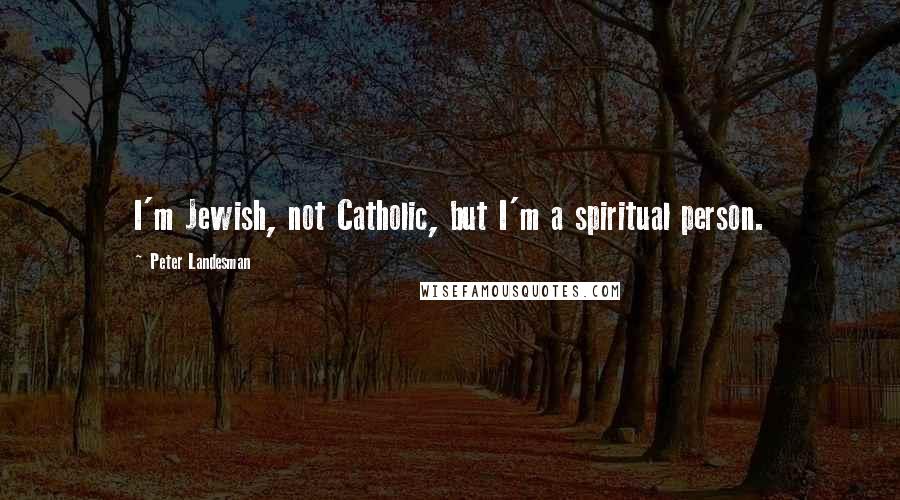 Peter Landesman Quotes: I'm Jewish, not Catholic, but I'm a spiritual person.