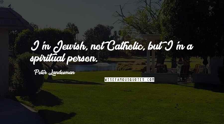 Peter Landesman Quotes: I'm Jewish, not Catholic, but I'm a spiritual person.