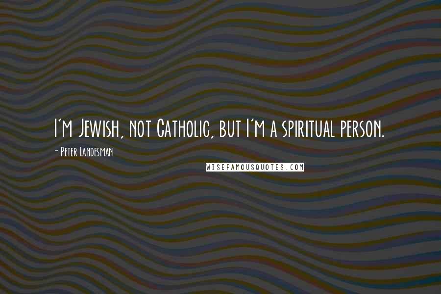 Peter Landesman Quotes: I'm Jewish, not Catholic, but I'm a spiritual person.