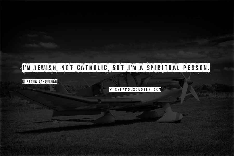 Peter Landesman Quotes: I'm Jewish, not Catholic, but I'm a spiritual person.