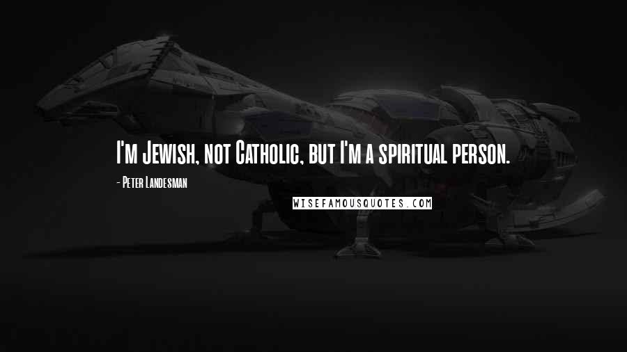 Peter Landesman Quotes: I'm Jewish, not Catholic, but I'm a spiritual person.