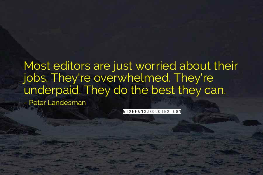 Peter Landesman Quotes: Most editors are just worried about their jobs. They're overwhelmed. They're underpaid. They do the best they can.