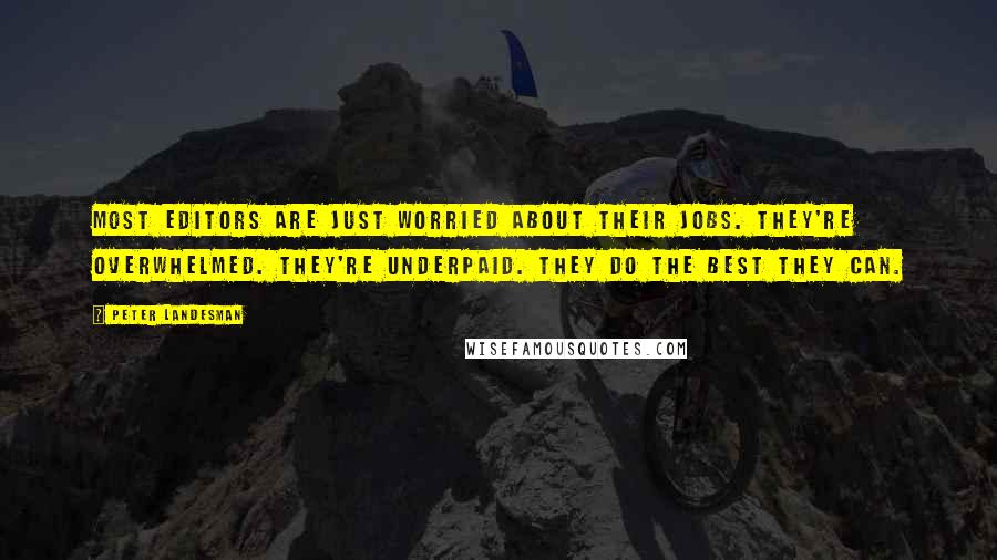 Peter Landesman Quotes: Most editors are just worried about their jobs. They're overwhelmed. They're underpaid. They do the best they can.