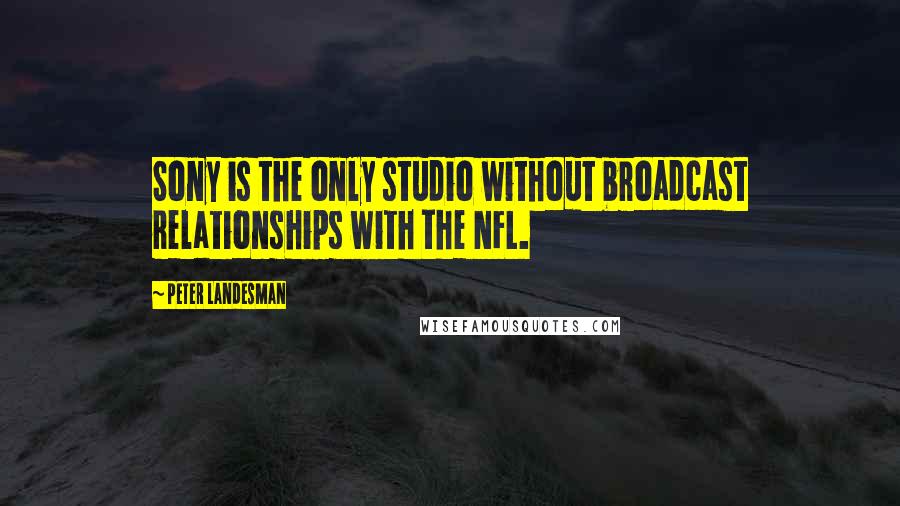 Peter Landesman Quotes: Sony is the only studio without broadcast relationships with the NFL.