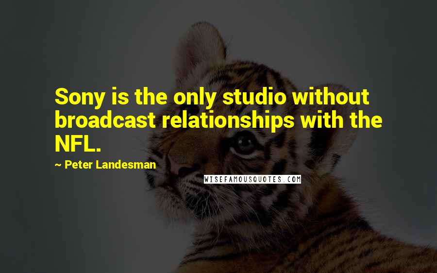 Peter Landesman Quotes: Sony is the only studio without broadcast relationships with the NFL.