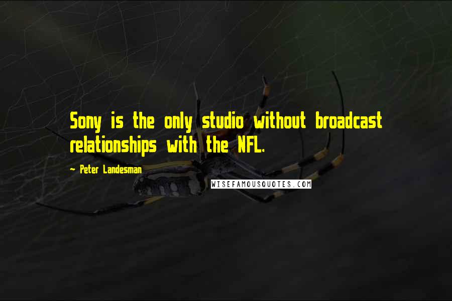 Peter Landesman Quotes: Sony is the only studio without broadcast relationships with the NFL.