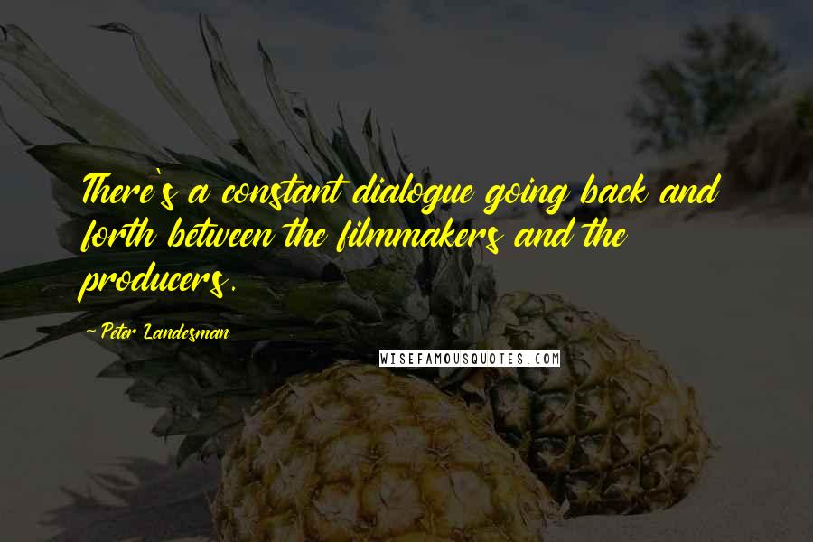 Peter Landesman Quotes: There's a constant dialogue going back and forth between the filmmakers and the producers.