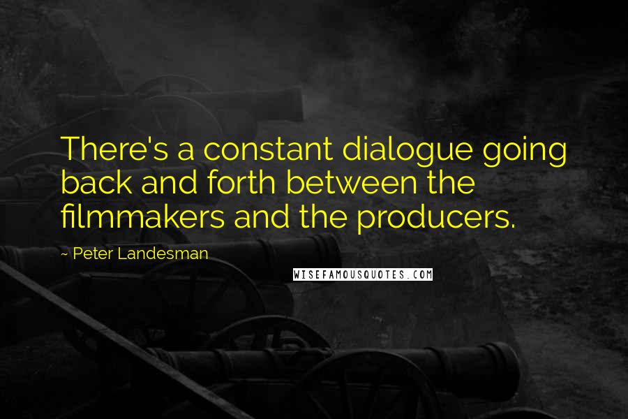 Peter Landesman Quotes: There's a constant dialogue going back and forth between the filmmakers and the producers.