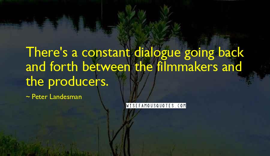 Peter Landesman Quotes: There's a constant dialogue going back and forth between the filmmakers and the producers.