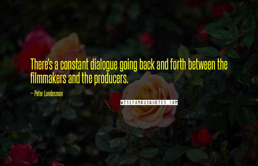 Peter Landesman Quotes: There's a constant dialogue going back and forth between the filmmakers and the producers.