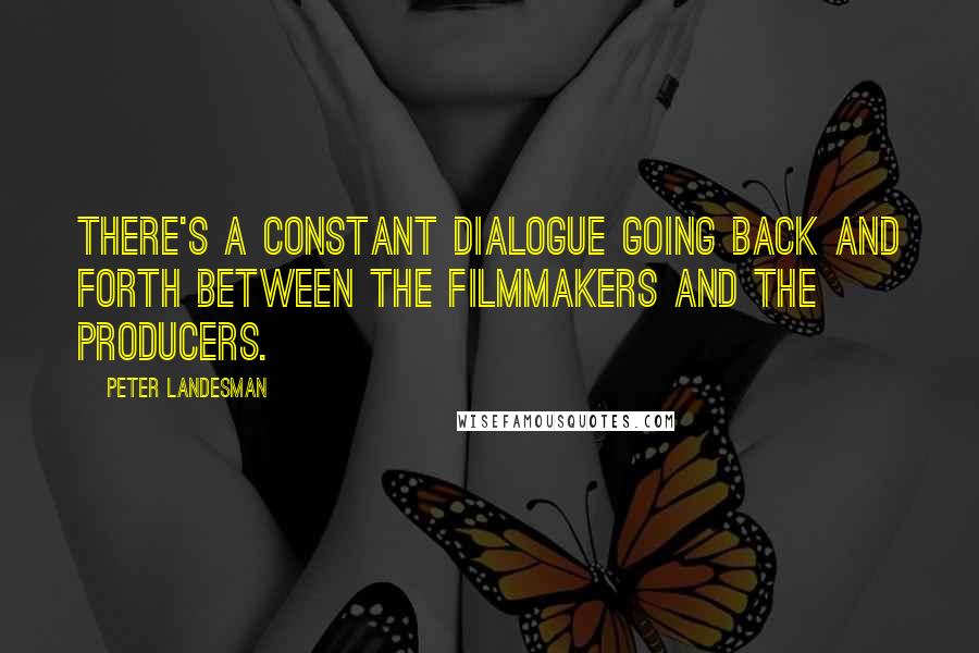 Peter Landesman Quotes: There's a constant dialogue going back and forth between the filmmakers and the producers.