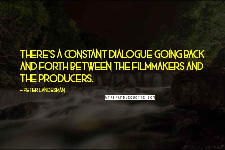 Peter Landesman Quotes: There's a constant dialogue going back and forth between the filmmakers and the producers.