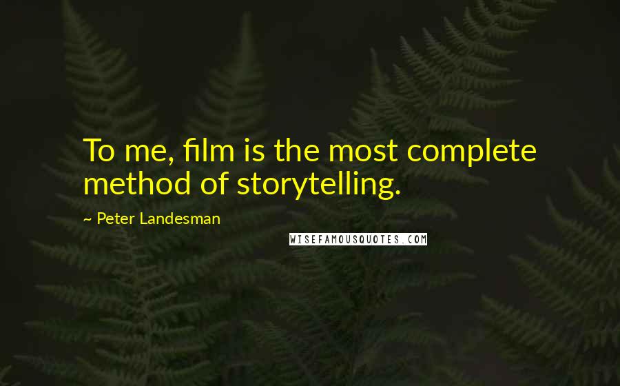 Peter Landesman Quotes: To me, film is the most complete method of storytelling.