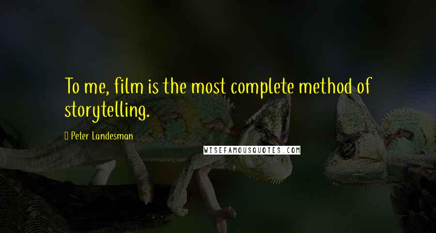 Peter Landesman Quotes: To me, film is the most complete method of storytelling.