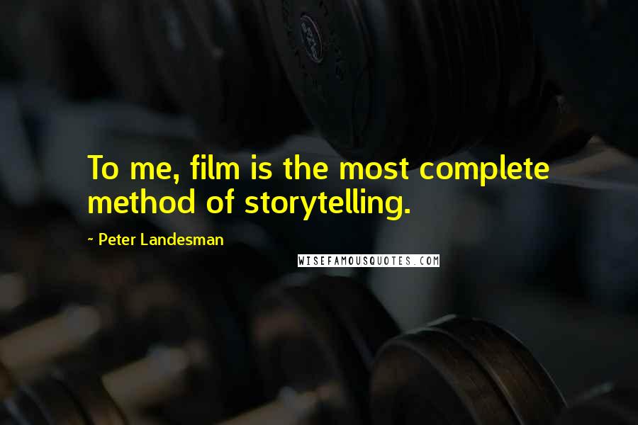 Peter Landesman Quotes: To me, film is the most complete method of storytelling.